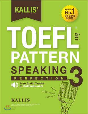 Kallis&#39; TOEFL IBT Pattern Speaking 3: Perfection (College Test Prep 2016 + Study Guide Book + Practice Test + Skill Building - TOEFL IBT 2016): TOEFL