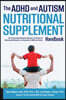 ADHD and Autism Nutritional Supplement Handbook: The Cutting-Edge Biomedical Approach to Treating the Underlying Deficiencies and Symptoms of ADHD and