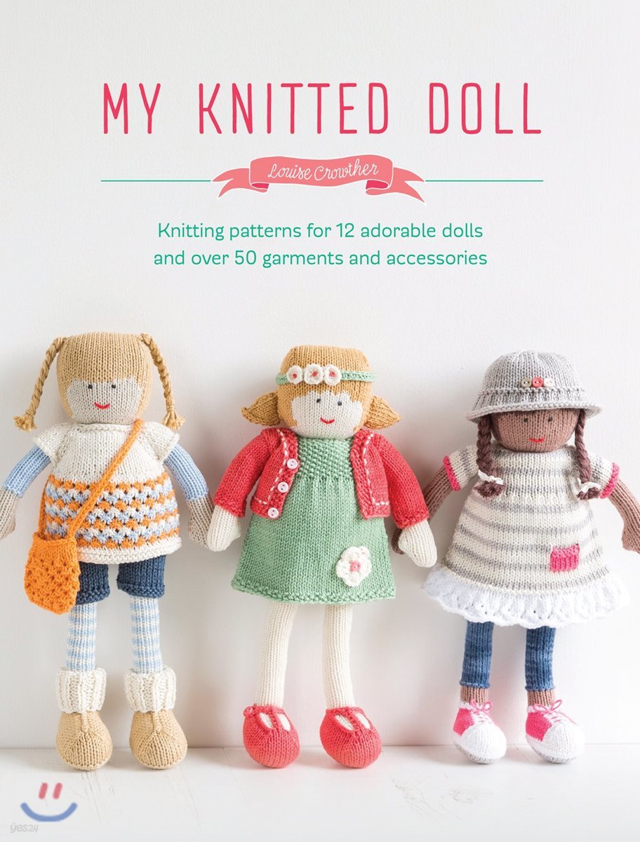 My Knitted Doll: Knitting Patterns for 12 Adorable Dolls and Over 50 Garments and Accessories