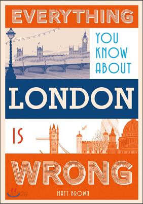 Everything You Know about London Is Wrong