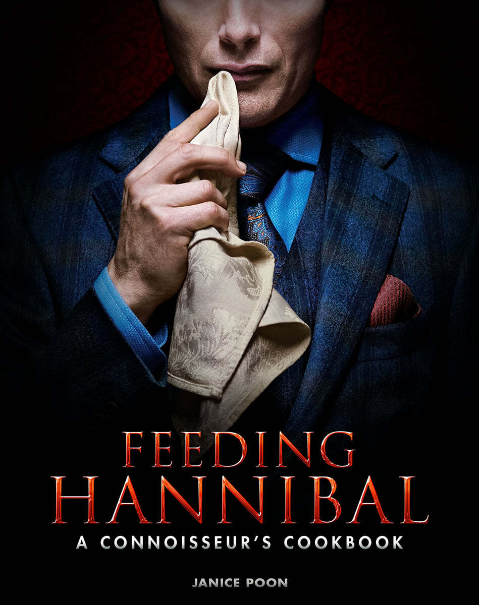 Feeding Hannibal: A Connoisseur&#39;s Cookbook
