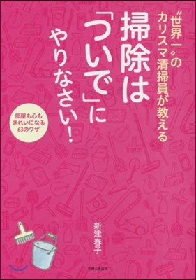 “世界一”のカリスマ淸掃員が敎える 掃除は「ついで」にやりなさい!