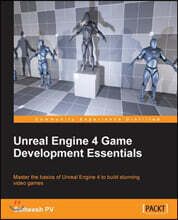Unreal Engine 4 Game Development Essentials: Master the basics of Unreal Engine 4 to build stunning video games