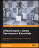 Unreal Engine 4 Game Development Essentials: Master the basics of Unreal Engine 4 to build stunning video games