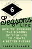 Six Seasons Of Life: How to leverage the seasons of your life to create a better future