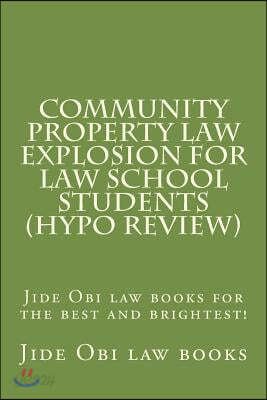 Community Property Law Explosion For Law School Students (Hypo Review): Jide Obi law books for the best and brightest!