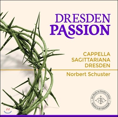 Cappella Sagittariana Dresden 드레스덴 궁정의 수난곡 - 페란다: 마가 수난곡 / 쉬츠 / 요한 샤인 (Dresden Passion - Marco Peranda: Markus-Passion / Heinrich Schutz) 카펠라 자기타리아나 드레스덴