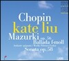 Kate Liu 쇼팽: 피아노 소나타 b단조, 마주르카 - 케이트 리우 (Chopin: 4 Mazurkas Op.56, Ballade, Sonata Op.58)