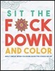 Sit the F*ck Down and Color: Adult Swear Word Coloring Book for Stress Relief
