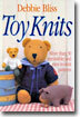 Toy Knits: More Than 30 Irresistible and Easy-To-Knit Patterns