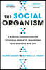 The Social Organism: A Radical Understanding of Social Media to Transform Your Business and Life