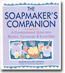 The Soapmaker's Companion: A Comprehensive Guide with Recipes, Techniques & Know-How