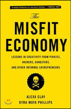 The Misfit Economy: Lessons in Creativity from Pirates, Hackers, Gangsters and Other Informal Entrepreneurs