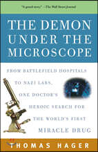The Demon Under the Microscope: From Battlefield Hospitals to Nazi Labs, One Doctor's Heroic Search for the World's First Miracle Drug