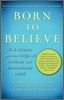 Born to Believe: God, Science, and the Origin of Ordinary and Extraordinary Beliefs