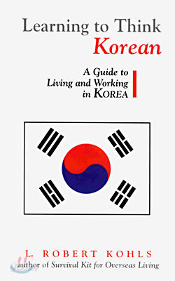 Learning to Think Korean: A Guide to Living and Working in Korea