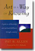 Art Is a Way of Knowing: A Guide to Self-Knowledge and Spiritual Fulfillment Through Creativity