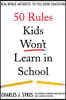50 Rules Kids Won't Learn in School: Real-World Antidotes to Feel-Good Education