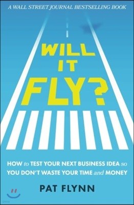 Will It Fly?: How to Test Your Next Business Idea So You Don't Waste Your Time and Money