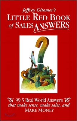 Jeffrey Gitomer&#39;s Little Red Book of Sales Answers: 99.5 Real World Answers That Make Sense, Make Sales, and Make Money