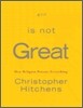 God Is Not Great : How Religion Poisons Everything