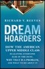 Dream Hoarders: How the American Upper Middle Class Is Leaving Everyone Else in the Dust, Why That Is a Problem, and What to Do About It