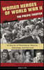 Women Heroes of World War II--The Pacific Theater: 15 Stories of Resistance, Rescue, Sabotage, and Survival Volume 18