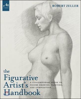 The Figurative Artist&#39;s Handbook: A Contemporary Guide to Figure Drawing, Painting, and Composition