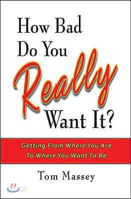 How Bad Do You Really Want It?: Getting from Where You Are to Where You Want to Be