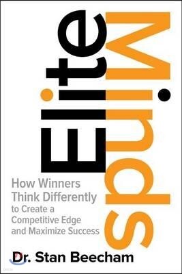 Elite Minds: How Winners Think Differently to Create a Competitive Edge and Maximize Success