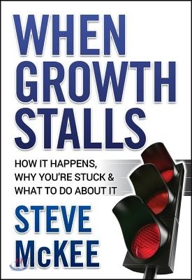 When Growth Stalls: How It Happens, Why You&#39;re Stuck, and What to Do about It