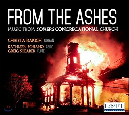 Christa Rakich 잿더미로부터 - 바흐 / 프랑크 / 엘가: 오르간 작품집 (From the Ashes: Music from Somers Congregational Church - J.S. Bach / Cesar Franck / Elgar: Organ Works) 크리스타 래키쉬