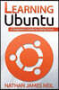 Learning Ubuntu: A Beginners Guide To Using Linux