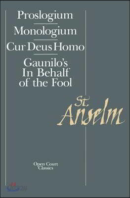 Basic Writings: Proslogium, Mologium, Gaunilo&#39;s in Behalf of the Fool, Cur Deus Homo