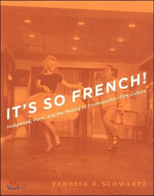 It&#39;s So French!: Hollywood, Paris, and the Making of Cosmopolitan Film Culture