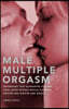 Male Multiple Orgasm: Techniques That Guarantee You and Your Lover Intense Sexual Pleasure Again and Again and Again