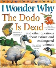 I Wonder Why the Dodo Is Dead and Other Questions About Extinct Andendangered Animals