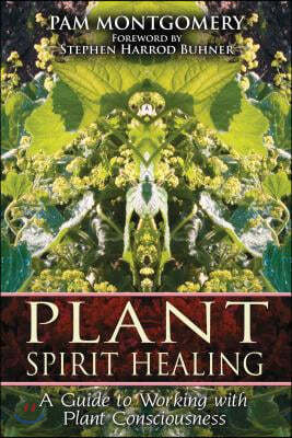 Plant Spirit Healing: A Guide to Working with Plant Consciousness