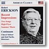 로버트 에릭슨: 최근의 영감들, 2개의 노래 (Robert Erickson: Orchestral, Chamber and Vocal Music)