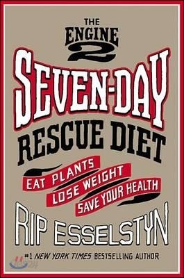 The Engine 2 Seven-Day Rescue Diet: Eat Plants, Lose Weight, Save Your Health