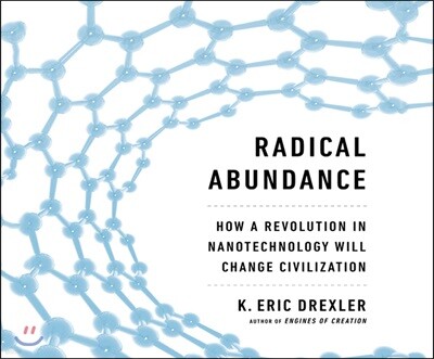 Radical Abundance: How a Revolution in Nanotechnology Will Change Civilization