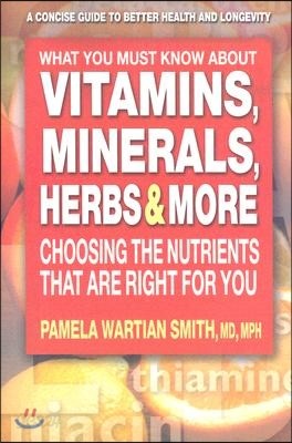 What You Must Know About Vitamins, Minerals, Herbs, &amp; More