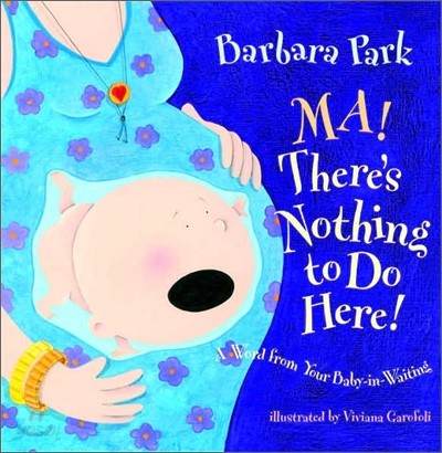 Ma! There&#39;s Nothing to Do Here!: A Word from Your Baby-In-Waiting