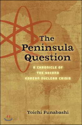 The Peninsula Question: A Chronicle of the Second Korean Nuclear Crisis