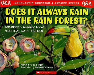 [Scholastic Q&amp;A] Does It Always Rain in the Rain Forest? : Questions &amp; Answers about Tropical Rain Forests