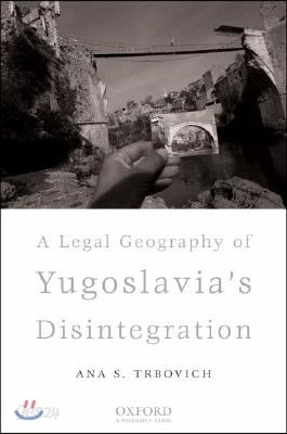 A Legal Geography of Yugoslavia&#39;s Disintegration