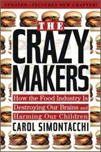 The Crazy Makers: How the Food Industry Is Destroying Our Brains and Harming Our Children