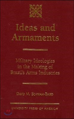 Ideas and Armaments: Military Ideologies in the Making of Brazil&#39;s Arms Industries