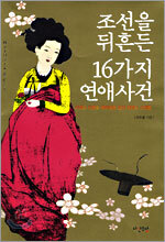 조선을 뒤흔든 16가지 연애사건 - 시대와 신분을 뛰어넘은 조선 최대의 스캔들