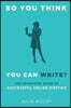 So You Think You Can Write?: The Definitive Guide to Successful Online Writing